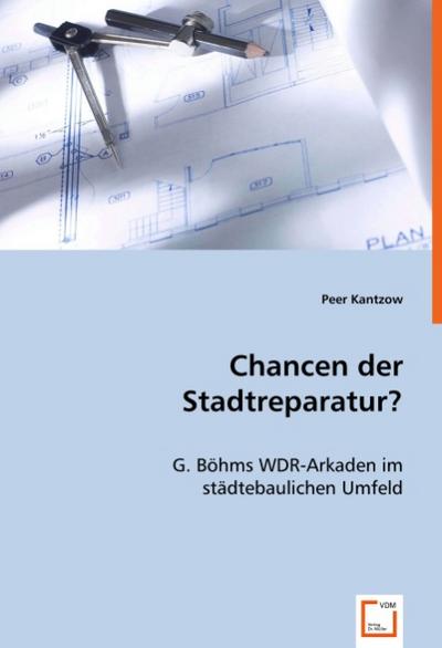 Chancen der Stadtreparatur? : G. Böhms WDR-Arkaden im städtebaulichen Umfeld - Peer Kantzow