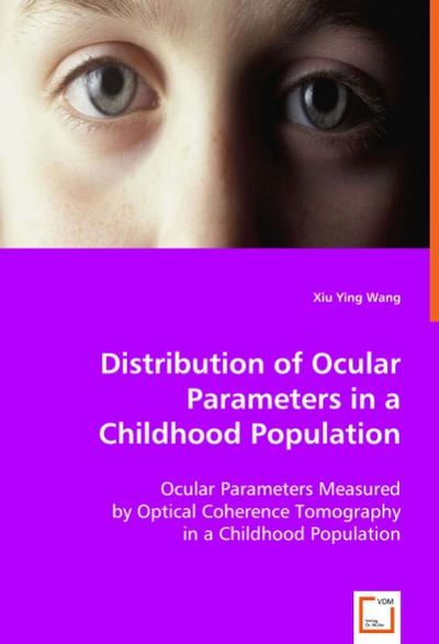 Distribution of Ocular Parameters in a Childhood Population : Ocular Parameters Measured by Optical Coherence Tomography in a Childhood Population - Xiu Ying Wang