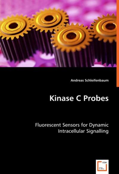 Kinase C Probes : Fluorescent Sensors for Dynamic Intracellular Signalling - Andreas Schleifenbaum