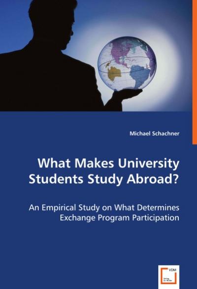 What Makes University Students Study Abroad? : An Empirical Study on What Determines Exchange Program Participation - Michael Schachner