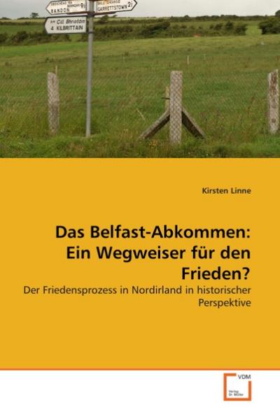 Das Belfast-Abkommen: Ein Wegweiser für den Frieden? : Der Friedensprozess in Nordirland in historischer Perspektive - Kirsten Linne