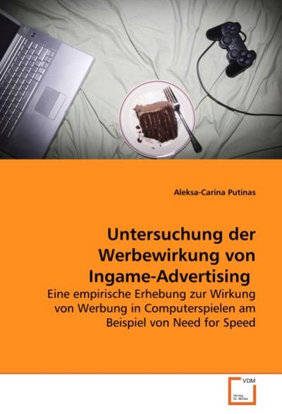 Untersuchung der Werbewirkung von Ingame-Advertising : Eine empirische Erhebung zur Wirkung von Werbung in Computerspielen am Beispiel von Need for Speed - Aleksa-Carina Putinas