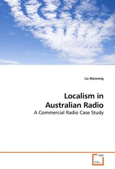 Localism in Australian Radio : A Commercial Radio Case Study - Liz Manning