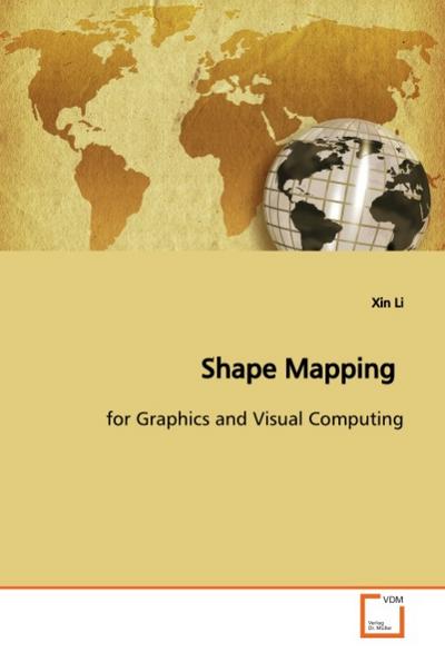 Shape Mapping : for Graphics and Visual Computing - Xin Li