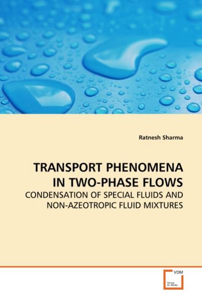 TRANSPORT PHENOMENA IN TWO-PHASE FLOWS : CONDENSATION OF SPECIAL FLUIDS AND NON-AZEOTROPIC FLUID MIXTURES - Ratnesh Sharma