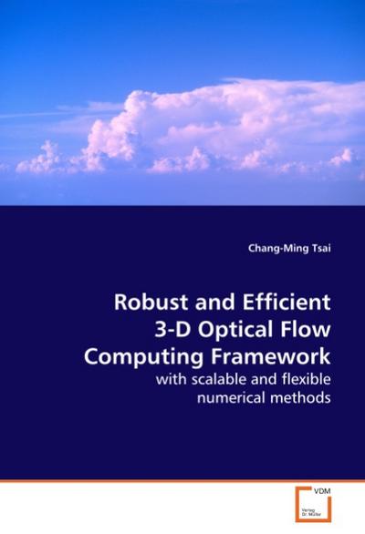 Robust and Efficient 3-D Optical Flow Computing Framework : with scalable and flexible numerical methods - Chang-Ming Tsai