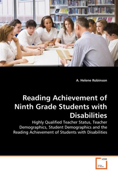 Reading Achievement of Ninth Grade Students with Disabilities : Highly Qualified Teacher Status, Teacher Demographics, Student Demographics and the Reading Achievement of Students with Disabilities - A. Helene Robinson