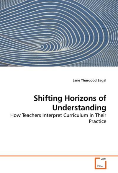 Shifting Horizons of Understanding : How Teachers Interpret Curriculum in Their Practice - Jane Thurgood Sagal