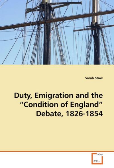 Duty, Emigration and the Condition of England Debate, 1826-1854 - Sarah Stow