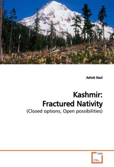 Kashmir: Fractured Nativity : (Closed options, Open possibilities) - Ashok Kaul