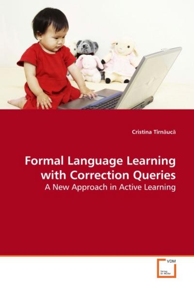 Formal Language Learning with Correction Queries : A New Approach in Active Learning - Cristina Tîrn uc