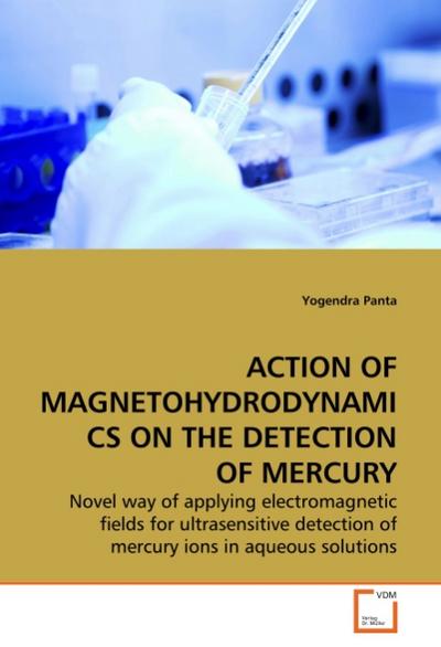 ACTION OF MAGNETOHYDRODYNAMICS ON THE DETECTION OF MERCURY : Novel way of applying electromagnetic fields for ultrasensitive detection of mercury ions in aqueous solutions - Yogendra Panta