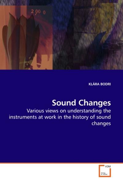 Sound Changes : Various views on understanding the instruments at work in the history of sound changes - Klara Bodri