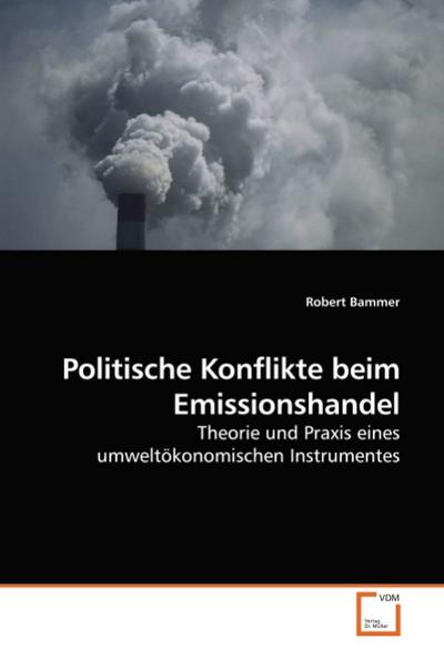 Politische Konflikte beim Emissionshandel : Theorie und Praxis eines umweltökonomischen Instrumentes - Robert Bammer