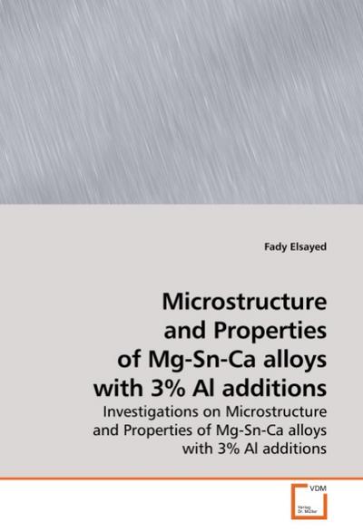 Microstructure and Properties of Mg-Sn-Ca alloys with 3% Al additions : Investigations on Microstructure and Properties of Mg-Sn-Ca alloys with 3% Al additions - Fady Elsayed