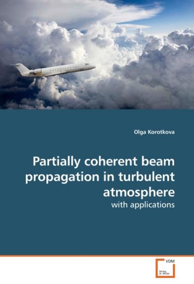 Partially coherent beam propagation in turbulent atmosphere : with applications - Olga Korotkova