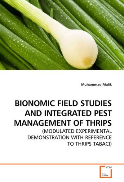 BIONOMIC FIELD STUDIES AND INTEGRATED PEST MANAGEMENT OF THRIPS : (MODULATED EXPERIMENTAL DEMONSTRATION WITH REFERENCE TO THRIPS TABACI) - Muhammad Malik