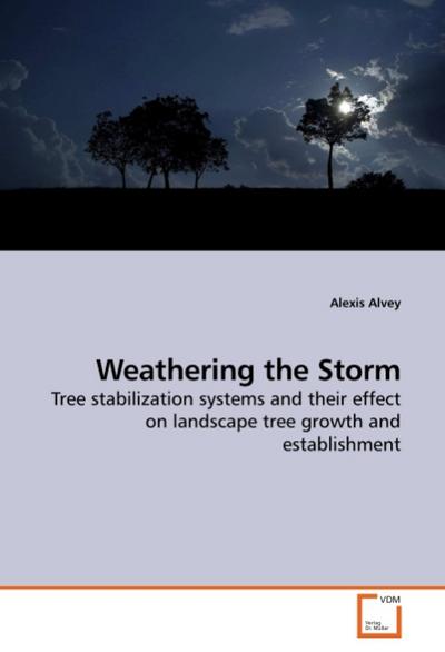 Weathering the Storm : Tree stabilization systems and their effect on landscape tree growth and establishment - Alexis Alvey