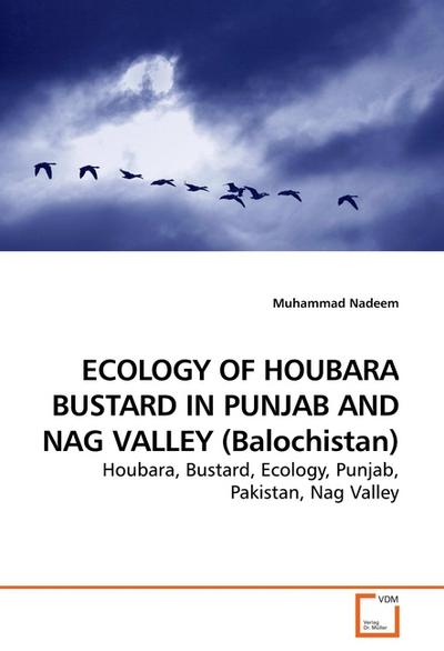 ECOLOGY OF HOUBARA BUSTARD IN PUNJAB AND NAG VALLEY (Balochistan) : Houbara, Bustard, Ecology, Punjab, Pakistan, Nag Valley - Muhammad Nadeem