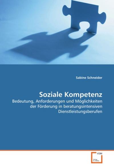 Soziale Kompetenz : Bedeutungen, Anforderungen und Möglichkeiten der Förderung in beratungsintensiven Dienstleistungsberufen - Sabine Schneider