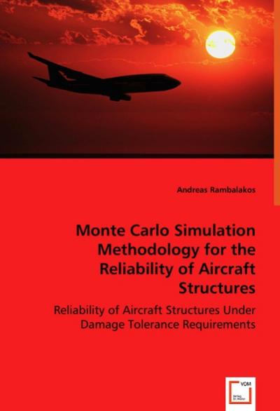 Monte Carlo Simulation Methodology for the Reliability of Aircraft Structures : Reliability of Aircraft Structures Under Damage Tolerance Requirements - Andreas Rambalakos