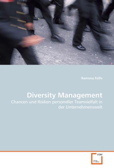 Diversity Management : Chancen und Risiken personeller Teamvielfalt in der Unternehmenswelt - Ramona Fülfe