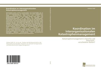 Koordination im interorganisationalen Katastrophenmanagement : Katastrophenmanagement in Amerika und Österreich - verschiedene Welten? - Andreas Seidl