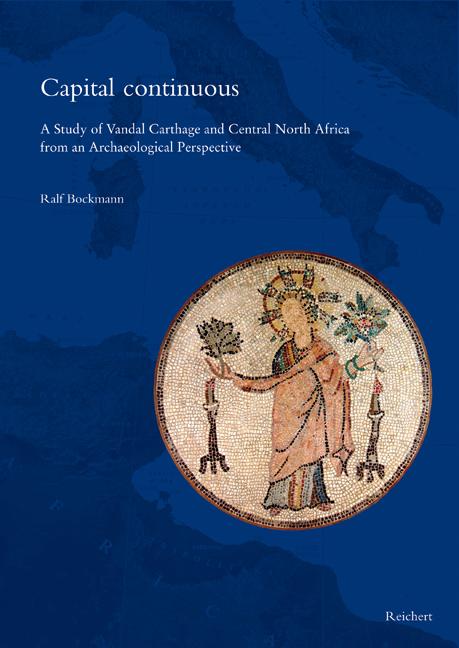Capital continuous. A Study of Vandal Carthage and Central North Africa from an Archaeological Perspective - Bockmann, Ralf