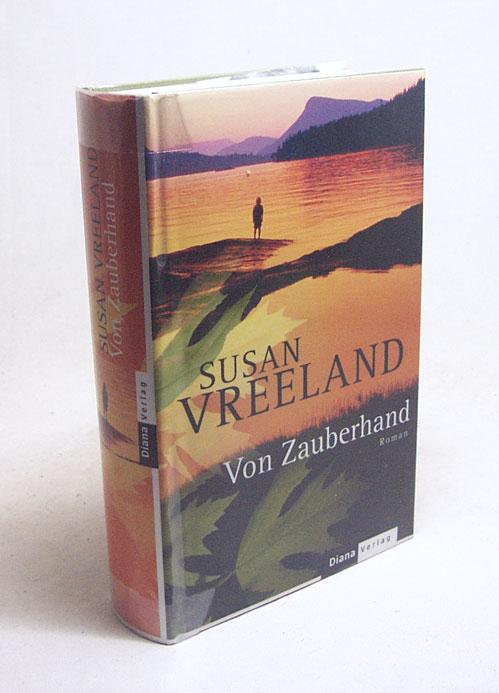 Von Zauberhand : Roman / Susan Vreeland. Aus dem Amerikan. von Adelheid Zöfel - Vreeland, Susan