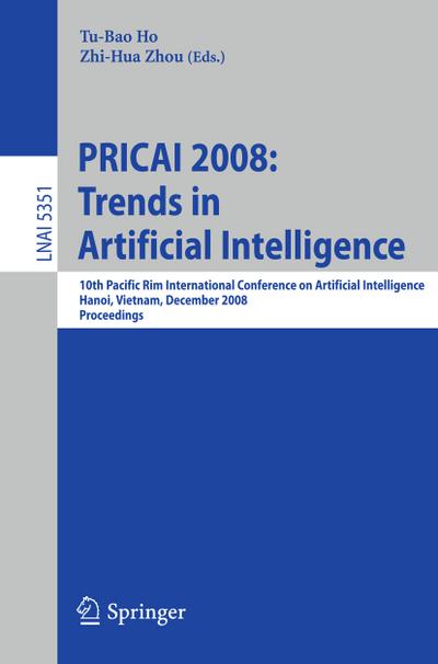 PRICAI 2008: Trends in Artificial Intelligence : 10th Pacific Rim International Conference on Artificial Intelligence, Hanoi, Vietnam, December 15-19, 2008, Proceedings - Zhi-Hua Zhou