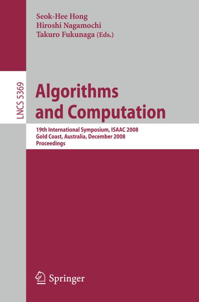 Algorithms and Computation : 19th International Symposium, ISAAC 2008, Gold Coast, Australia, December 15-17, 2008. Proceedings - Seok-Hee Hong