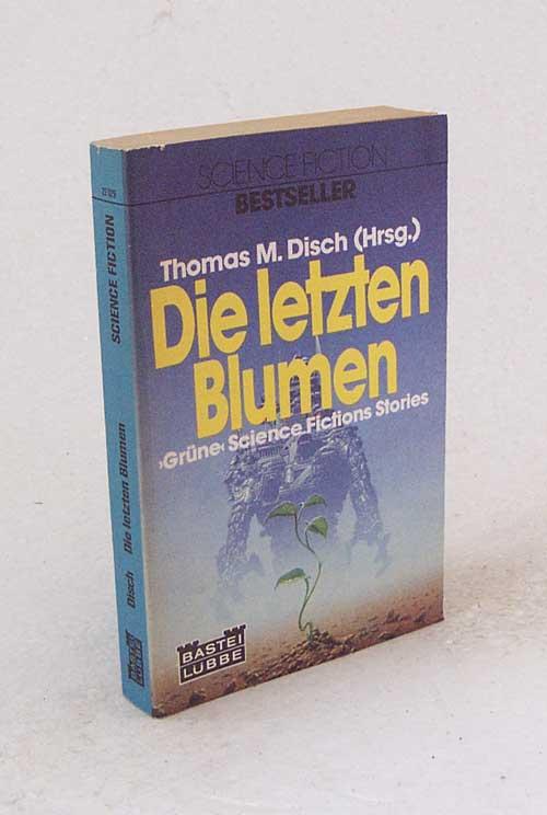 Die letzten Blumen : grüne Science-fiction-stories / Thomas M. Disch (Hrsg.). [Ins Dt. übertr. von Maria Bolley .] - Disch, Thomas M. [Hrsg.]