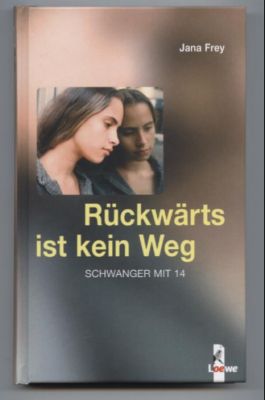 Rückwärts ist kein Weg. Schwanger mit 14. - Frey, Jana