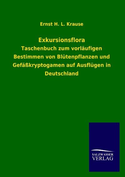 Exkursionsflora : Taschenbuch zum vorläufigen Bestimmen von Blütenpflanzen und Gefäßkryptogamen auf Ausflügen in Deutschland - Ernst H. L. Krause