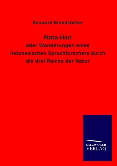 Mata-Hari : oder Wanderungen eines indonesischen Sprachforschers durch die drei Reiche der Natur - Renward Brandstetter