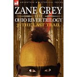 The Ohio River Trilogy 3: The Last Trail - Grey, Zane