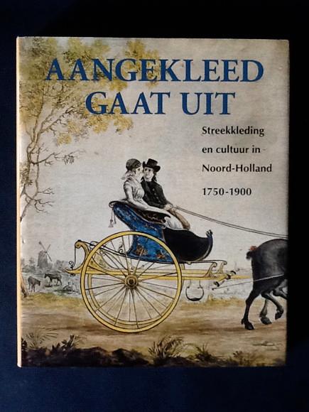 AANGEKLEED GAAT UIT. STREEKKLEDING EN CULTUUR IN NOORD-HOLLAND 1750-1900 - AAVV
