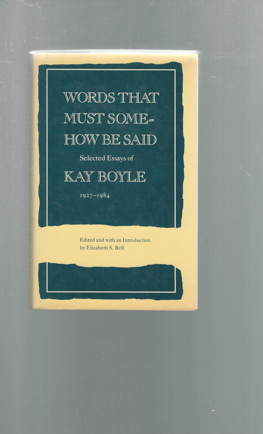 Words That Must Somehow Be Said: Selected Essays of Kay Boyle, 1927-1984 - Boyle, Kay) Bell, Elizabeth S Ed