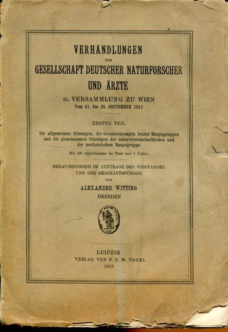 Verhandlungen der Gesellschaft Deutscher Naturforscher und Ärzte - 85. Versammlung zu Wien. 21.-28. Sept. 1913. Erster Teil. - Witting, Alexander (Hrsg.)