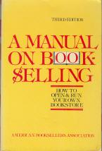A Manual on Bookselling: How To Open and Run Your Own Bookstore