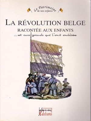 Image du vendeur pour La rvolution belge raconte aux enfants .et aux grands qui l'ont oublie. mis en vente par L'ivre d'Histoires