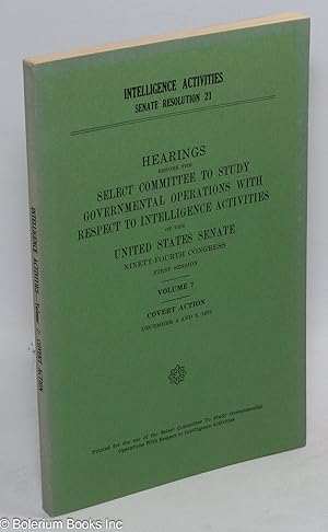 Imagen del vendedor de Intelligence activities, Senate resolution 21; hearings before the Select committee to study governmental operations with respect to intelligence activities. Volume 7, Covert Action. December 4 and 5, 1975. Printed for the use of the Select committee a la venta por Bolerium Books Inc.