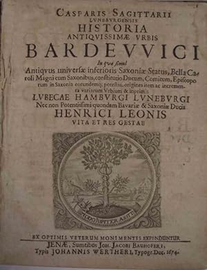 Historia antiquissimae urbis Bardevvici In qua simul Antiquus universae inferioris Saxoniae Statu...
