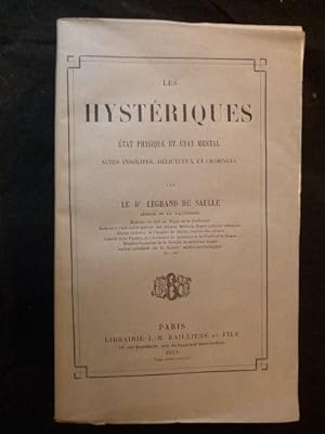 Les hystériques. Etat physique et mental. Actes insolites, délictueux et criminels