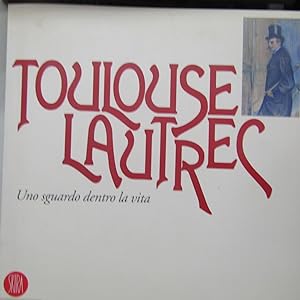 Seller image for Toulouse-Lautrec Uno sguardo dentro la vita for sale by Antonio Pennasilico