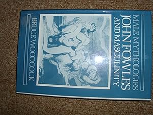 Seller image for Male Mythologies : John Fowles and Masculinity (A FIRST PRINTING) for sale by S.Carter
