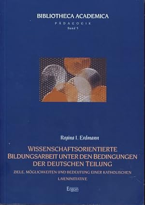 Wissenschaftsorientierte Bildungsarbeit unter den Bedingungen der deutschen Teilung. Ziele, Mögli...