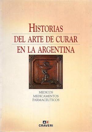 HISTORIAS DEL ARTE DE CURAR EN LA ARGENTINA. Médicos - Medicamentos - Farmacéuticos