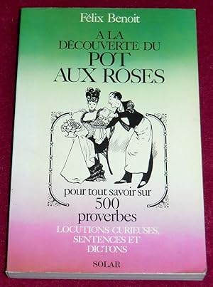 Seller image for A LA DECOUVERTE DU POT AUX ROSES - Pour tout savoir sur 500 proverbes, locutions curieuses, sentences et dictons for sale by LE BOUQUINISTE