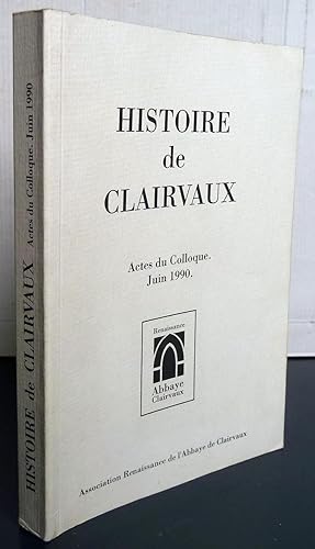 Histoire de Clairvaux Actes du colloque de Bar-sur-Aube et Clairvaux, 22 et 23 juin 1990